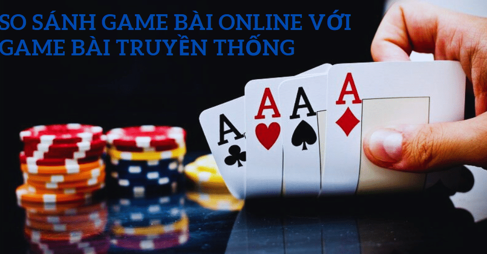 so sanh game online voi game bai truyen thong